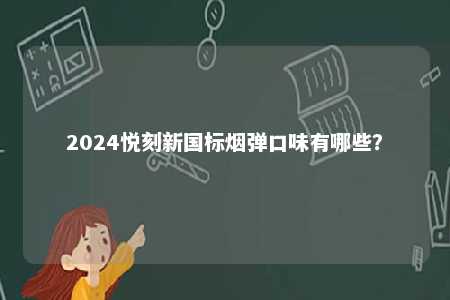 2024悦刻新国标烟弹口味有哪些
�？ 